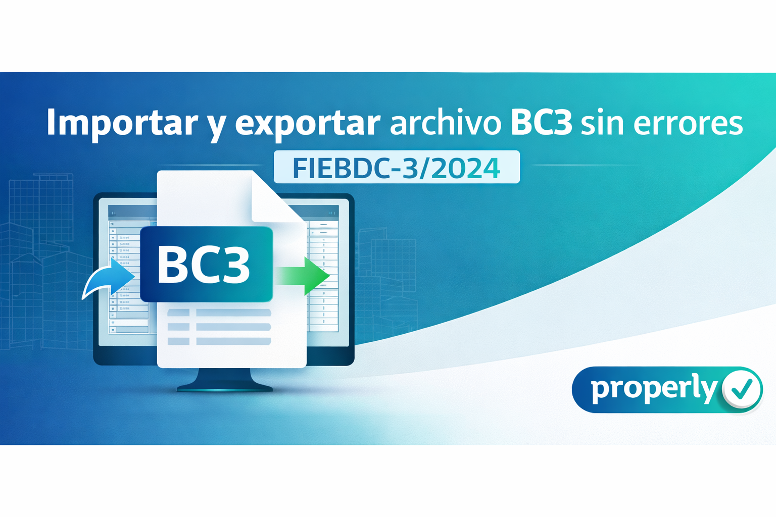 Importar y exportar formato BC3 sin errores – Properly Importar y exportar archivo BC3 FIEBDC-3/2024 con el módulo BC3 de Properly sin errores de compatibilidad